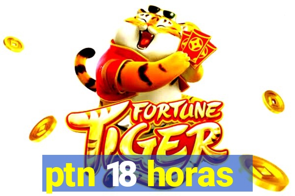 ptn 18 horas